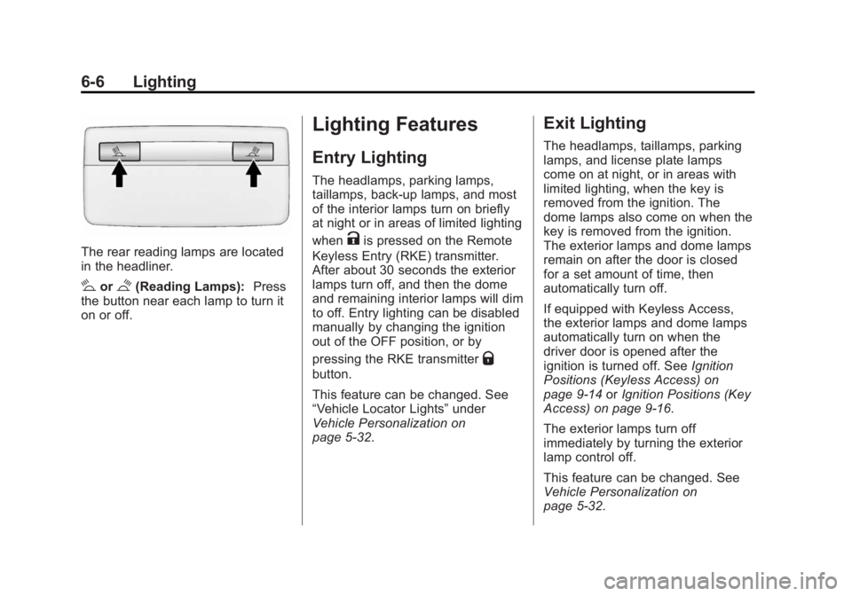 BUICK ENCLAVE 2013 Owners Guide Black plate (6,1)Buick Verano Owner Manual (GMNA-Localizing-U.S./Canada/Mexico-
6042574) - 2014 - crc - 10/18/13
6-6 Lighting
The rear reading lamps are located
in the headliner.
#or$(Reading Lamps):P