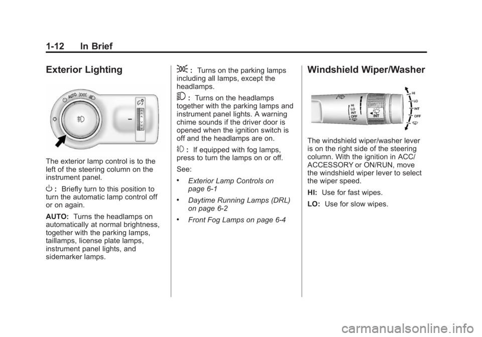 BUICK VERANO 2014 Owners Manual Black plate (12,1)Buick Verano Owner Manual (GMNA-Localizing-U.S./Canada/Mexico-
6042574) - 2014 - crc - 10/18/13
1-12 In Brief
Exterior Lighting
The exterior lamp control is to the
left of the steeri BUICK VERANO 2014 Owners Manual Black plate (12,1)Buick Verano Owner Manual (GMNA-Localizing-U.S./Canada/Mexico-
6042574) - 2014 - crc - 10/18/13
1-12 In Brief
Exterior Lighting
The exterior lamp control is to the
left of the steeri