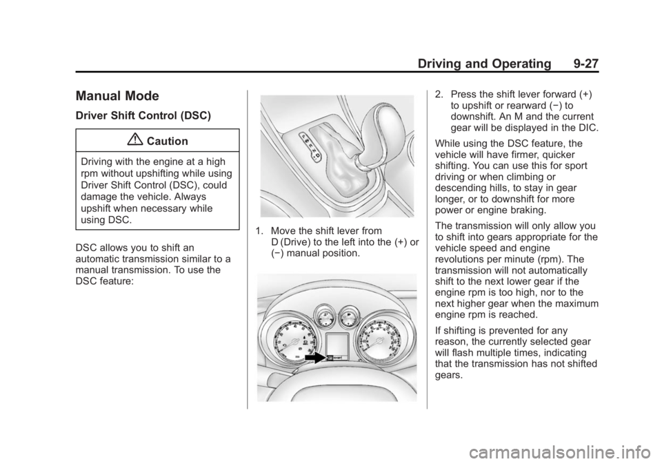 BUICK VERANO 2014 Owners Manual Black plate (27,1)Buick Verano Owner Manual (GMNA-Localizing-U.S./Canada/Mexico-
6042574) - 2014 - crc - 10/18/13
Driving and Operating 9-27
Manual Mode
Driver Shift Control (DSC)
{Caution
Driving wit BUICK VERANO 2014 Owners Manual Black plate (27,1)Buick Verano Owner Manual (GMNA-Localizing-U.S./Canada/Mexico-
6042574) - 2014 - crc - 10/18/13
Driving and Operating 9-27
Manual Mode
Driver Shift Control (DSC)
{Caution
Driving wit