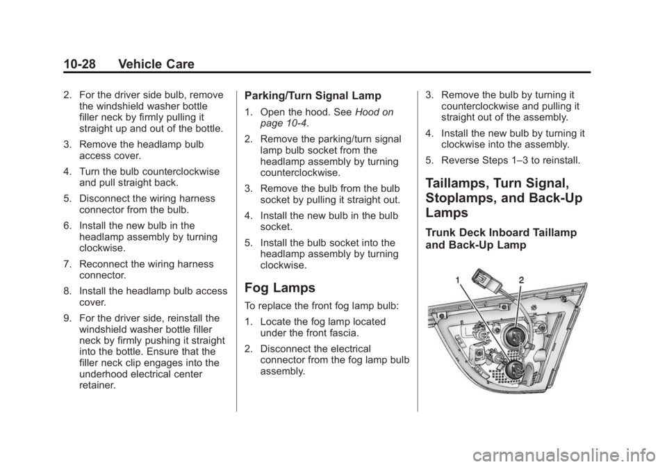 BUICK ENCLAVE 2013  Owners Manual Black plate (28,1)Buick Verano Owner Manual (GMNA-Localizing-U.S./Canada/Mexico-
6042574) - 2014 - crc - 10/18/13
10-28 Vehicle Care
2. For the driver side bulb, removethe windshield washer bottle
fil