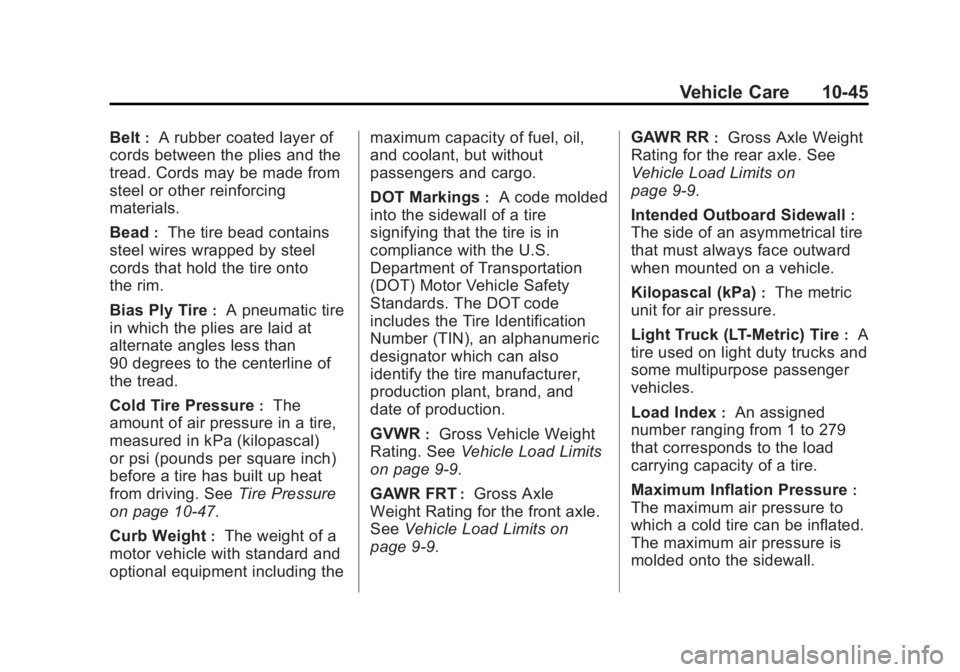BUICK ENCLAVE 2013 Owners Manual Black plate (45,1)Buick Verano Owner Manual (GMNA-Localizing-U.S./Canada/Mexico-
6042574) - 2014 - crc - 10/18/13
Vehicle Care 10-45
Belt:A rubber coated layer of
cords between the plies and the
tread BUICK ENCLAVE 2013 Owners Manual Black plate (45,1)Buick Verano Owner Manual (GMNA-Localizing-U.S./Canada/Mexico-
6042574) - 2014 - crc - 10/18/13
Vehicle Care 10-45
Belt:A rubber coated layer of
cords between the plies and the
tread