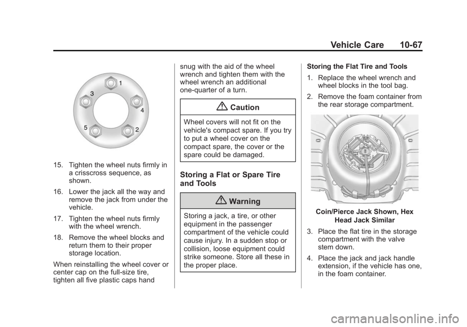 BUICK VERANO 2014 Owners Manual Black plate (67,1)Buick Verano Owner Manual (GMNA-Localizing-U.S./Canada/Mexico-
6042574) - 2014 - crc - 10/18/13
Vehicle Care 10-67
15. Tighten the wheel nuts firmly ina crisscross sequence, as
shown BUICK VERANO 2014 Owners Manual Black plate (67,1)Buick Verano Owner Manual (GMNA-Localizing-U.S./Canada/Mexico-
6042574) - 2014 - crc - 10/18/13
Vehicle Care 10-67
15. Tighten the wheel nuts firmly ina crisscross sequence, as
shown