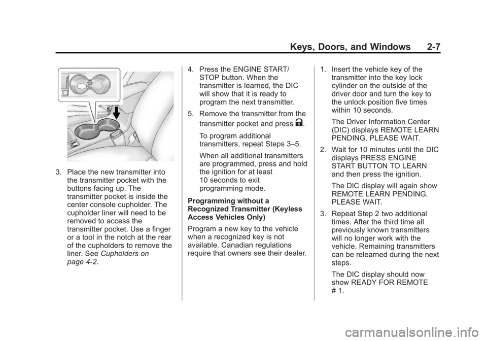 BUICK VERANO 2014 Owners Guide Black plate (7,1)Buick Verano Owner Manual (GMNA-Localizing-U.S./Canada/Mexico-
6042574) - 2014 - crc - 10/18/13
Keys, Doors, and Windows 2-7
3. Place the new transmitter intothe transmitter pocket wi