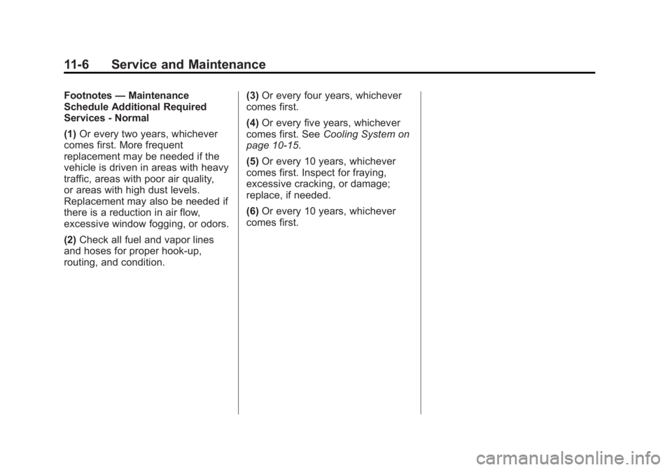 BUICK VERANO 2014 Owners Manual Black plate (6,1)Buick Verano Owner Manual (GMNA-Localizing-U.S./Canada/Mexico-
6042574) - 2014 - crc - 10/18/13
11-6 Service and Maintenance
Footnotes—Maintenance
Schedule Additional Required
Servi BUICK VERANO 2014 Owners Manual Black plate (6,1)Buick Verano Owner Manual (GMNA-Localizing-U.S./Canada/Mexico-
6042574) - 2014 - crc - 10/18/13
11-6 Service and Maintenance
Footnotes—Maintenance
Schedule Additional Required
Servi
