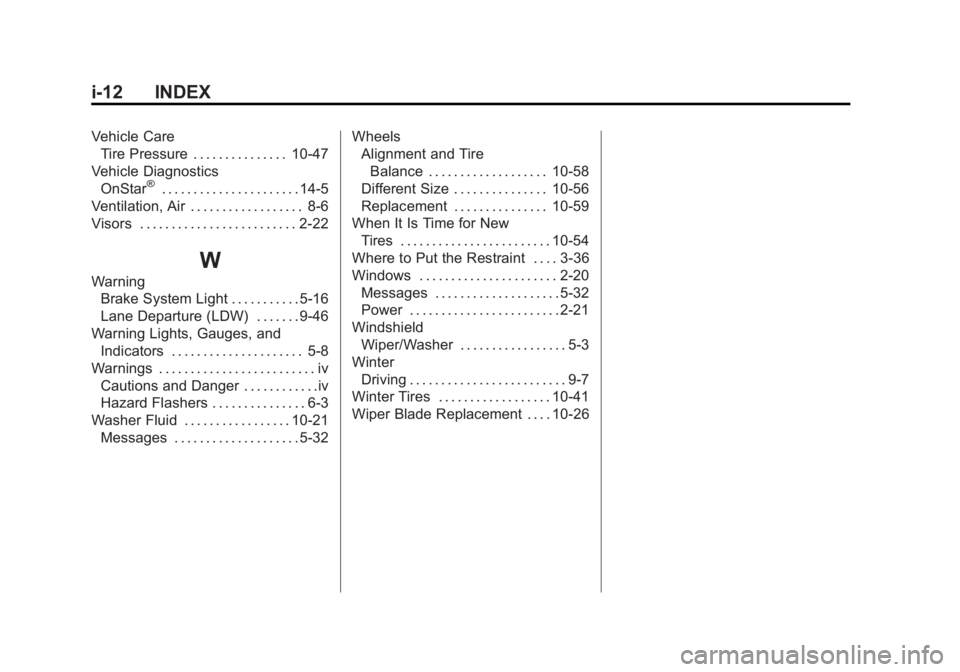BUICK VERANO 2014 Owners Manual Black plate (12,1)Buick Verano Owner Manual (GMNA-Localizing-U.S./Canada/Mexico-
6042574) - 2014 - crc - 10/18/13
i-12 INDEX
Vehicle CareTire Pressure . . . . . . . . . . . . . . . 10-47
Vehicle Diagn BUICK VERANO 2014 Owners Manual Black plate (12,1)Buick Verano Owner Manual (GMNA-Localizing-U.S./Canada/Mexico-
6042574) - 2014 - crc - 10/18/13
i-12 INDEX
Vehicle CareTire Pressure . . . . . . . . . . . . . . . 10-47
Vehicle Diagn
