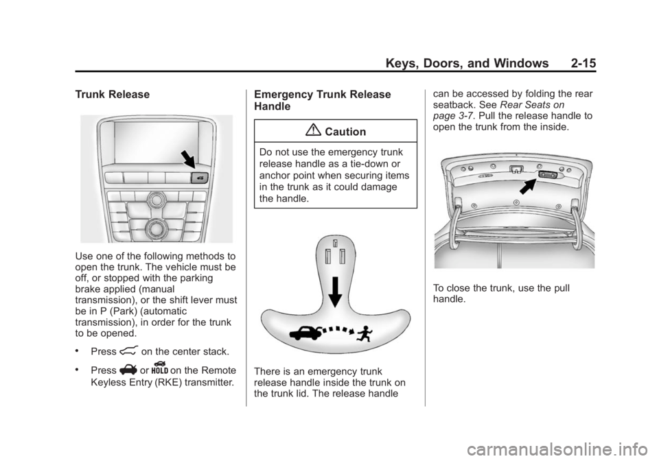 BUICK ENCLAVE 2013 Owners Manual Black plate (15,1)Buick Verano Owner Manual (GMNA-Localizing-U.S./Canada/Mexico-
6042574) - 2014 - crc - 10/18/13
Keys, Doors, and Windows 2-15
Trunk Release
Use one of the following methods to
open t BUICK ENCLAVE 2013 Owners Manual Black plate (15,1)Buick Verano Owner Manual (GMNA-Localizing-U.S./Canada/Mexico-
6042574) - 2014 - crc - 10/18/13
Keys, Doors, and Windows 2-15
Trunk Release
Use one of the following methods to
open t