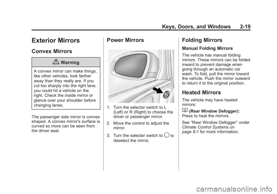 BUICK VERANO 2014 Service Manual Black plate (19,1)Buick Verano Owner Manual (GMNA-Localizing-U.S./Canada/Mexico-
6042574) - 2014 - crc - 10/18/13
Keys, Doors, and Windows 2-19
Exterior Mirrors
Convex Mirrors
{Warning
A convex mirror