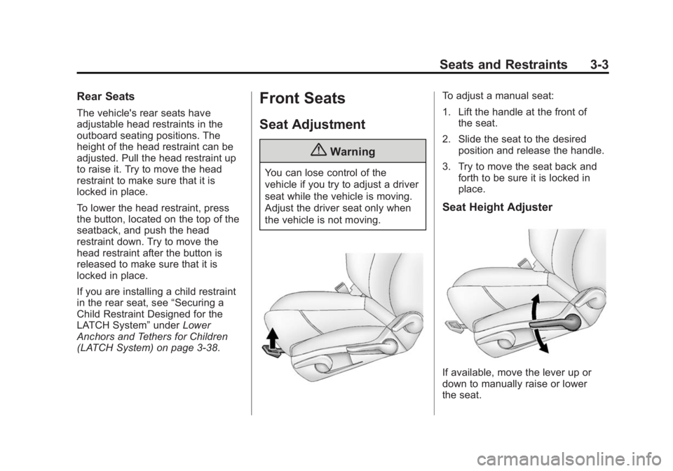 BUICK VERANO 2014 Workshop Manual Black plate (3,1)Buick Verano Owner Manual (GMNA-Localizing-U.S./Canada/Mexico-
6042574) - 2014 - crc - 10/18/13
Seats and Restraints 3-3
Rear Seats
The vehicle's rear seats have
adjustable head r BUICK VERANO 2014 Workshop Manual Black plate (3,1)Buick Verano Owner Manual (GMNA-Localizing-U.S./Canada/Mexico-
6042574) - 2014 - crc - 10/18/13
Seats and Restraints 3-3
Rear Seats
The vehicle's rear seats have
adjustable head r