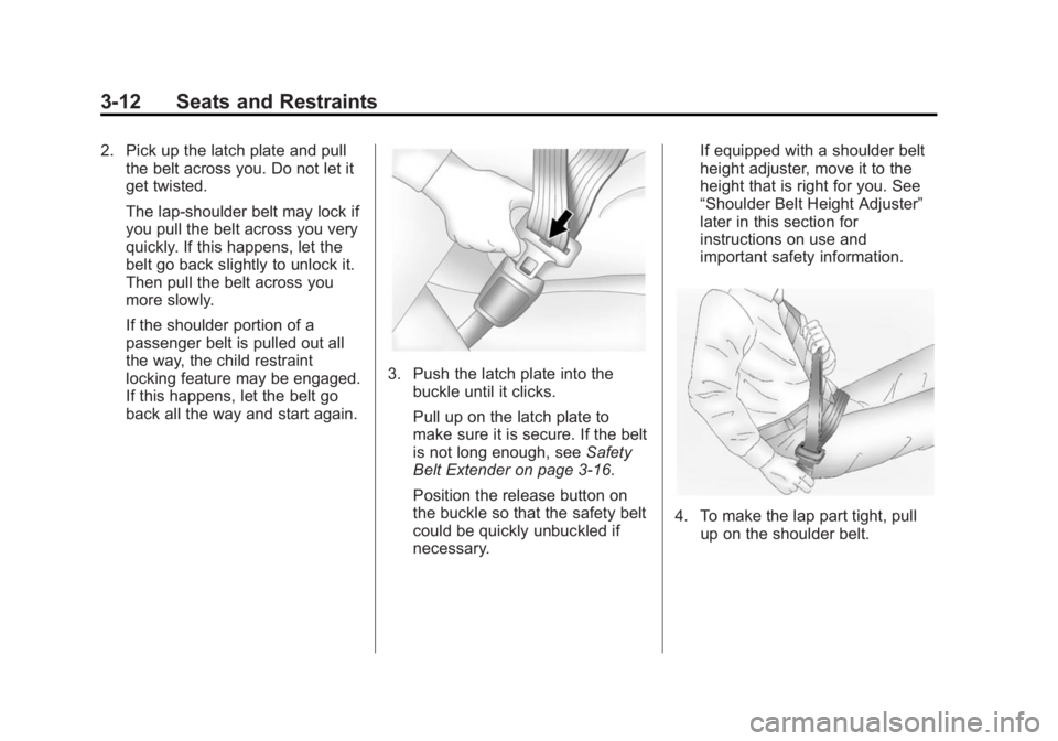 BUICK ENCLAVE 2013  Owners Manual Black plate (12,1)Buick Verano Owner Manual (GMNA-Localizing-U.S./Canada/Mexico-
6042574) - 2014 - crc - 10/18/13
3-12 Seats and Restraints
2. Pick up the latch plate and pullthe belt across you. Do n