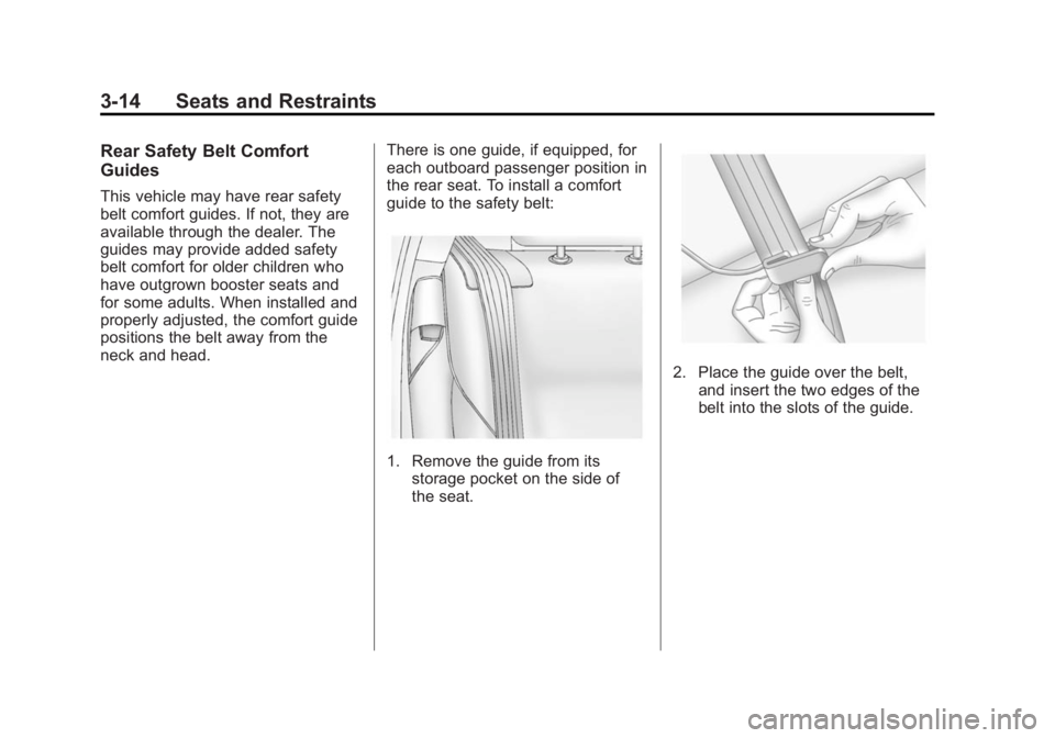 BUICK ENCLAVE 2013  Owners Manual Black plate (14,1)Buick Verano Owner Manual (GMNA-Localizing-U.S./Canada/Mexico-
6042574) - 2014 - crc - 10/18/13
3-14 Seats and Restraints
Rear Safety Belt Comfort
Guides
This vehicle may have rear s