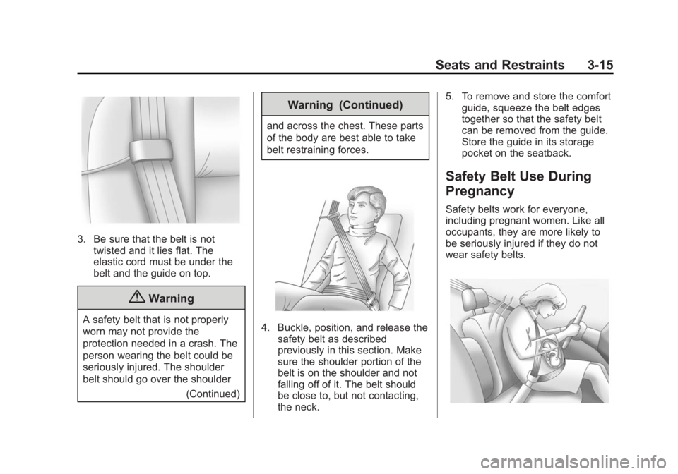 BUICK ENCLAVE 2013  Owners Manual Black plate (15,1)Buick Verano Owner Manual (GMNA-Localizing-U.S./Canada/Mexico-
6042574) - 2014 - crc - 10/18/13
Seats and Restraints 3-15
3. Be sure that the belt is nottwisted and it lies flat. The