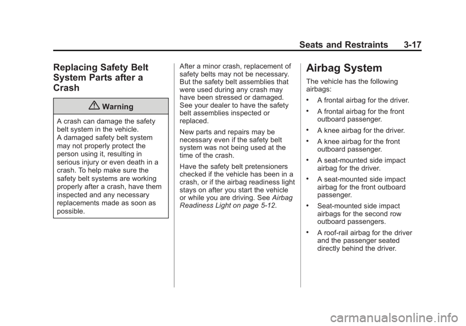 BUICK ENCLAVE 2013  Owners Manual Black plate (17,1)Buick Verano Owner Manual (GMNA-Localizing-U.S./Canada/Mexico-
6042574) - 2014 - crc - 10/18/13
Seats and Restraints 3-17
Replacing Safety Belt
System Parts after a
Crash
{Warning
A 