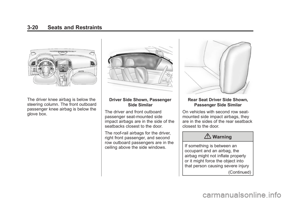 BUICK VERANO 2014 Manual PDF Black plate (20,1)Buick Verano Owner Manual (GMNA-Localizing-U.S./Canada/Mexico-
6042574) - 2014 - crc - 10/18/13
3-20 Seats and Restraints
The driver knee airbag is below the
steering column. The fro BUICK VERANO 2014 Manual PDF Black plate (20,1)Buick Verano Owner Manual (GMNA-Localizing-U.S./Canada/Mexico-
6042574) - 2014 - crc - 10/18/13
3-20 Seats and Restraints
The driver knee airbag is below the
steering column. The fro