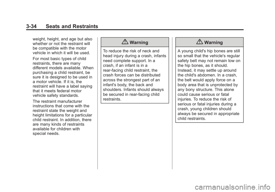BUICK ENCLAVE 2013  Owners Manual Black plate (34,1)Buick Verano Owner Manual (GMNA-Localizing-U.S./Canada/Mexico-
6042574) - 2014 - crc - 10/18/13
3-34 Seats and Restraints
weight, height, and age but also
whether or not the restrain