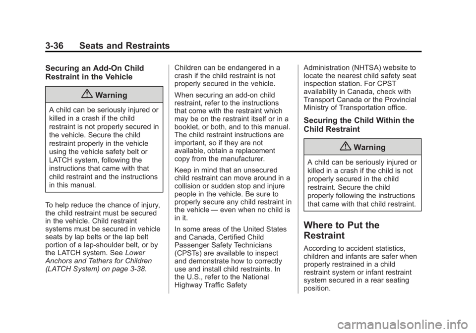 BUICK ENCLAVE 2013 Owners Guide Black plate (36,1)Buick Verano Owner Manual (GMNA-Localizing-U.S./Canada/Mexico-
6042574) - 2014 - crc - 10/18/13
3-36 Seats and Restraints
Securing an Add-On Child
Restraint in the Vehicle
{Warning
A