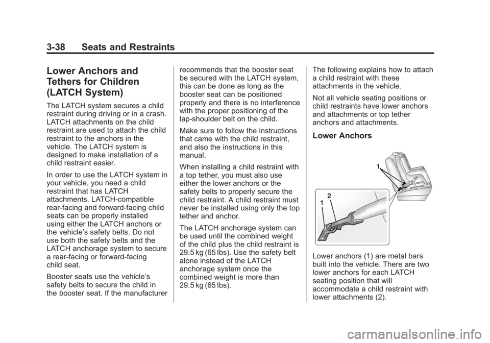 BUICK ENCLAVE 2013  Owners Manual Black plate (38,1)Buick Verano Owner Manual (GMNA-Localizing-U.S./Canada/Mexico-
6042574) - 2014 - crc - 10/18/13
3-38 Seats and Restraints
Lower Anchors and
Tethers for Children
(LATCH System)
The LA