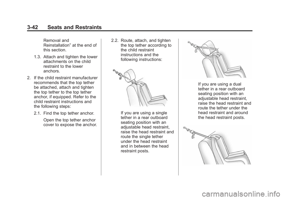 BUICK VERANO 2014 Owners Manual Black plate (42,1)Buick Verano Owner Manual (GMNA-Localizing-U.S./Canada/Mexico-
6042574) - 2014 - crc - 10/18/13
3-42 Seats and Restraints
Removal and
Reinstallation”at the end of
this section.
1.3 BUICK VERANO 2014 Owners Manual Black plate (42,1)Buick Verano Owner Manual (GMNA-Localizing-U.S./Canada/Mexico-
6042574) - 2014 - crc - 10/18/13
3-42 Seats and Restraints
Removal and
Reinstallation”at the end of
this section.
1.3