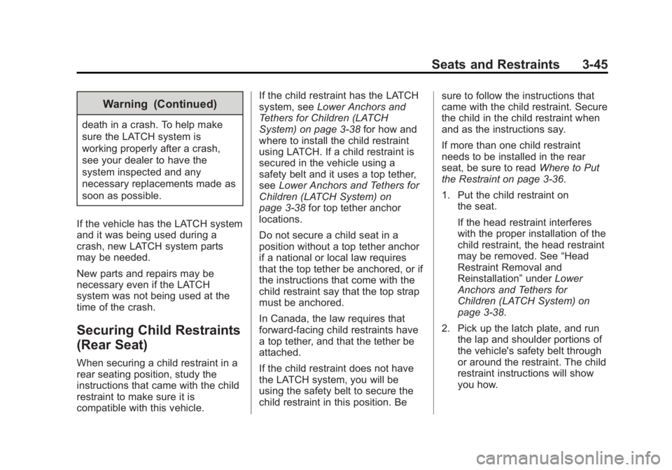BUICK VERANO 2014 Owners Manual Black plate (45,1)Buick Verano Owner Manual (GMNA-Localizing-U.S./Canada/Mexico-
6042574) - 2014 - crc - 10/18/13
Seats and Restraints 3-45
Warning (Continued)
death in a crash. To help make
sure the BUICK VERANO 2014 Owners Manual Black plate (45,1)Buick Verano Owner Manual (GMNA-Localizing-U.S./Canada/Mexico-
6042574) - 2014 - crc - 10/18/13
Seats and Restraints 3-45
Warning (Continued)
death in a crash. To help make
sure the