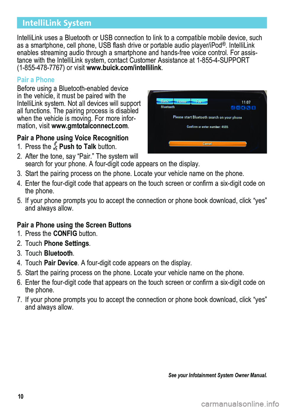 BUICK ENCLAVE 2013  Get To Know Guide 10
IntelliLink System
IntelliLink uses a Bluetooth or USB connection to link to a compatible mobile device, such as a smartphone, cell phone, USB flash drive or portable audio player/iPod®. IntelliLi