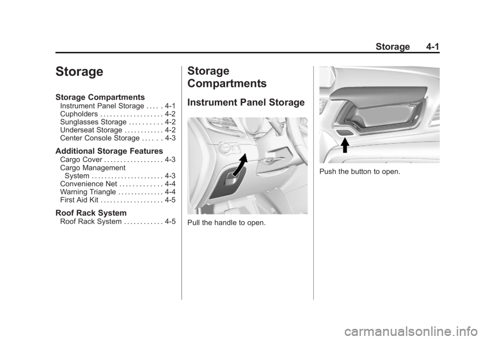BUICK ENCORE 2013 Owners Manual Black plate (1,1)Buick Encore Owner Manual - 2013 - crc - 1/8/13
Storage 4-1
Storage
Storage Compartments
Instrument Panel Storage . . . . . 4-1
Cupholders . . . . . . . . . . . . . . . . . . . 4-2
Su BUICK ENCORE 2013 Owners Manual Black plate (1,1)Buick Encore Owner Manual - 2013 - crc - 1/8/13
Storage 4-1
Storage
Storage Compartments
Instrument Panel Storage . . . . . 4-1
Cupholders . . . . . . . . . . . . . . . . . . . 4-2
Su