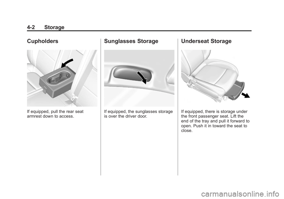 BUICK ENCORE 2013 User Guide Black plate (2,1)Buick Encore Owner Manual - 2013 - crc - 1/8/13
4-2 Storage
Cupholders
If equipped, pull the rear seat
armrest down to access.
Sunglasses Storage
If equipped, the sunglasses storage
i BUICK ENCORE 2013 User Guide Black plate (2,1)Buick Encore Owner Manual - 2013 - crc - 1/8/13
4-2 Storage
Cupholders
If equipped, pull the rear seat
armrest down to access.
Sunglasses Storage
If equipped, the sunglasses storage
i