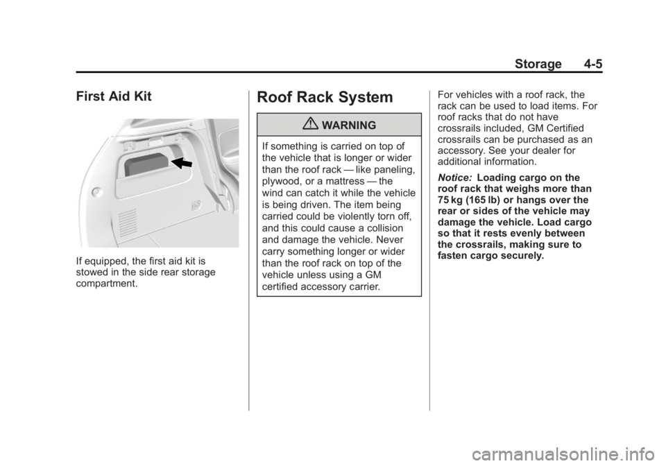 BUICK ENCORE 2013 User Guide Black plate (5,1)Buick Encore Owner Manual - 2013 - crc - 1/9/13
Storage 4-5
First Aid Kit
If equipped, the first aid kit is
stowed in the side rear storage
compartment.
Roof Rack System
{WARNING
If s BUICK ENCORE 2013 User Guide Black plate (5,1)Buick Encore Owner Manual - 2013 - crc - 1/9/13
Storage 4-5
First Aid Kit
If equipped, the first aid kit is
stowed in the side rear storage
compartment.
Roof Rack System
{WARNING
If s