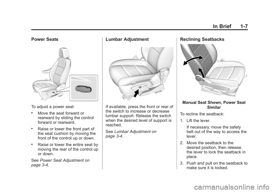 BUICK ENCORE 2013 Owners Manual Black plate (7,1)Buick Encore Owner Manual - 2013 - crc - 1/8/13
In Brief 1-7
Power Seats
To adjust a power seat:
.Move the seat forward or
rearward by sliding the control
forward or rearward.
.Raise BUICK ENCORE 2013 Owners Manual Black plate (7,1)Buick Encore Owner Manual - 2013 - crc - 1/8/13
In Brief 1-7
Power Seats
To adjust a power seat:
.Move the seat forward or
rearward by sliding the control
forward or rearward.
.Raise