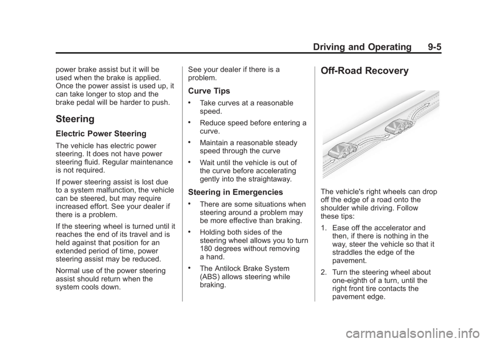 BUICK ENCORE 2013 Owners Guide Black plate (5,1)Buick Encore Owner Manual - 2013 - crc - 1/8/13
Driving and Operating 9-5
power brake assist but it will be
used when the brake is applied.
Once the power assist is used up, it
can ta