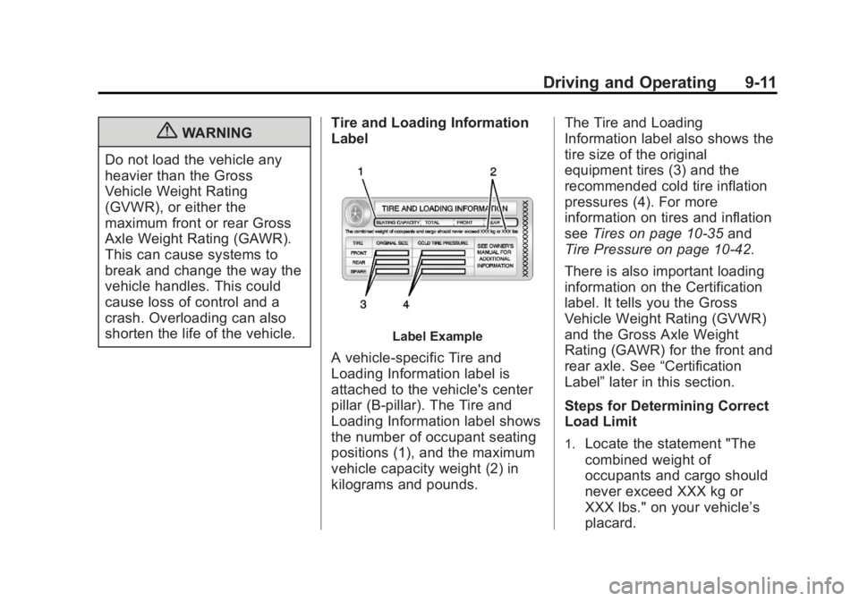 BUICK ENCORE 2013 Owners Manual Black plate (11,1)Buick Encore Owner Manual - 2013 - crc - 1/8/13
Driving and Operating 9-11
{WARNING
Do not load the vehicle any
heavier than the Gross
Vehicle Weight Rating
(GVWR), or either the
max BUICK ENCORE 2013 Owners Manual Black plate (11,1)Buick Encore Owner Manual - 2013 - crc - 1/8/13
Driving and Operating 9-11
{WARNING
Do not load the vehicle any
heavier than the Gross
Vehicle Weight Rating
(GVWR), or either the
max