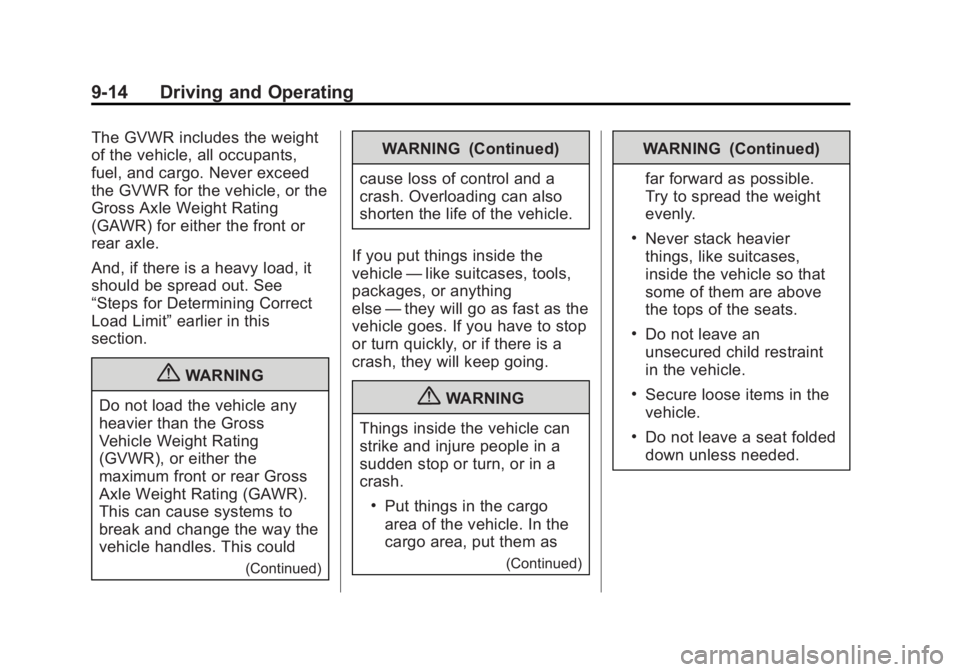BUICK ENCORE 2013 Owners Manual Black plate (14,1)Buick Encore Owner Manual - 2013 - crc - 1/8/13
9-14 Driving and Operating
The GVWR includes the weight
of the vehicle, all occupants,
fuel, and cargo. Never exceed
the GVWR for the BUICK ENCORE 2013 Owners Manual Black plate (14,1)Buick Encore Owner Manual - 2013 - crc - 1/8/13
9-14 Driving and Operating
The GVWR includes the weight
of the vehicle, all occupants,
fuel, and cargo. Never exceed
the GVWR for the