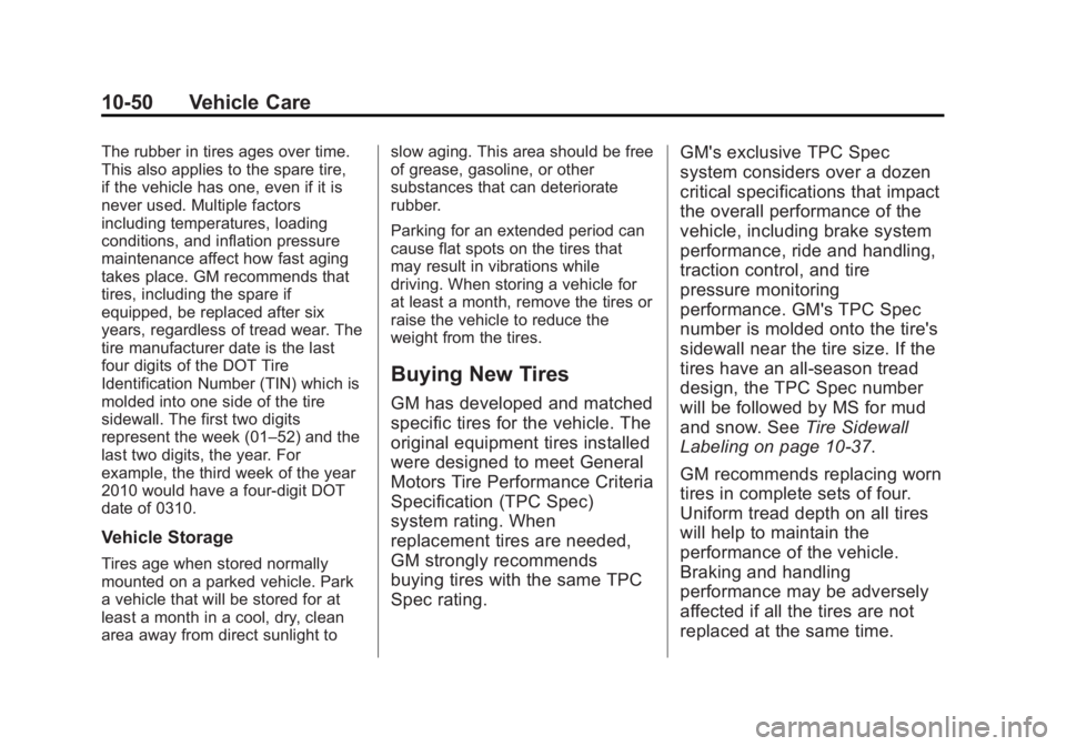 BUICK ENCORE 2013 User Guide Black plate (50,1)Buick Encore Owner Manual - 2013 - crc - 1/8/13
10-50 Vehicle Care
The rubber in tires ages over time.
This also applies to the spare tire,
if the vehicle has one, even if it is
neve BUICK ENCORE 2013 User Guide Black plate (50,1)Buick Encore Owner Manual - 2013 - crc - 1/8/13
10-50 Vehicle Care
The rubber in tires ages over time.
This also applies to the spare tire,
if the vehicle has one, even if it is
neve