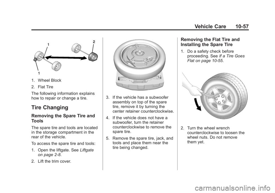 BUICK ENCORE 2013 User Guide Black plate (57,1)Buick Encore Owner Manual - 2013 - crc - 1/8/13
Vehicle Care 10-57
1. Wheel Block
2. Flat Tire
The following information explains
how to repair or change a tire.
Tire Changing
Removi BUICK ENCORE 2013 User Guide Black plate (57,1)Buick Encore Owner Manual - 2013 - crc - 1/8/13
Vehicle Care 10-57
1. Wheel Block
2. Flat Tire
The following information explains
how to repair or change a tire.
Tire Changing
Removi
