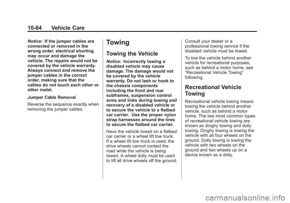 BUICK ENCORE 2013 Service Manual Black plate (64,1)Buick Encore Owner Manual - 2013 - crc - 1/8/13
10-64 Vehicle Care
Notice:If the jumper cables are
connected or removed in the
wrong order, electrical shorting
may occur and damage t BUICK ENCORE 2013 Service Manual Black plate (64,1)Buick Encore Owner Manual - 2013 - crc - 1/8/13
10-64 Vehicle Care
Notice:If the jumper cables are
connected or removed in the
wrong order, electrical shorting
may occur and damage t
