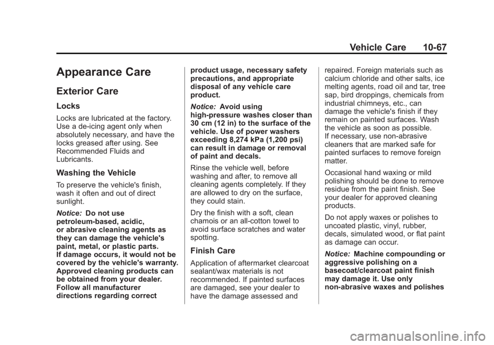 BUICK ENCORE 2013 Service Manual Black plate (67,1)Buick Encore Owner Manual - 2013 - crc - 1/8/13
Vehicle Care 10-67
Appearance Care
Exterior Care
Locks
Locks are lubricated at the factory.
Use a de-icing agent only when
absolutely BUICK ENCORE 2013 Service Manual Black plate (67,1)Buick Encore Owner Manual - 2013 - crc - 1/8/13
Vehicle Care 10-67
Appearance Care
Exterior Care
Locks
Locks are lubricated at the factory.
Use a de-icing agent only when
absolutely