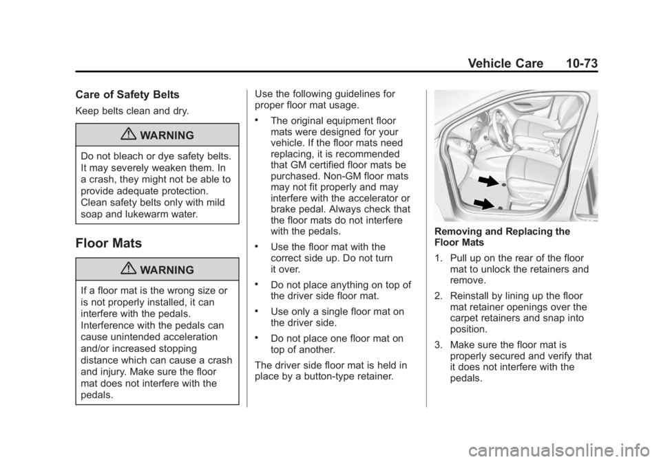 BUICK ENCORE 2013 Owners Manual Black plate (73,1)Buick Encore Owner Manual - 2013 - crc - 1/8/13
Vehicle Care 10-73
Care of Safety Belts
Keep belts clean and dry.
{WARNING
Do not bleach or dye safety belts.
It may severely weaken t BUICK ENCORE 2013 Owners Manual Black plate (73,1)Buick Encore Owner Manual - 2013 - crc - 1/8/13
Vehicle Care 10-73
Care of Safety Belts
Keep belts clean and dry.
{WARNING
Do not bleach or dye safety belts.
It may severely weaken t