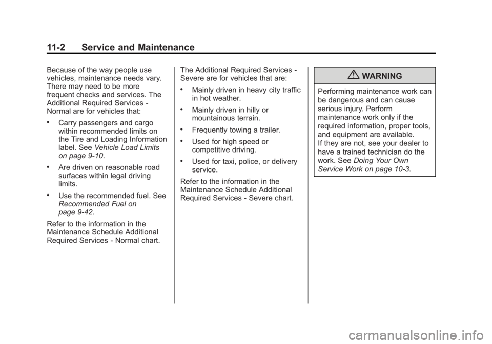 BUICK ENCORE 2013 Service Manual Black plate (2,1)Buick Encore Owner Manual - 2013 - crc - 1/8/13
11-2 Service and Maintenance
Because of the way people use
vehicles, maintenance needs vary.
There may need to be more
frequent checks BUICK ENCORE 2013 Service Manual Black plate (2,1)Buick Encore Owner Manual - 2013 - crc - 1/8/13
11-2 Service and Maintenance
Because of the way people use
vehicles, maintenance needs vary.
There may need to be more
frequent checks