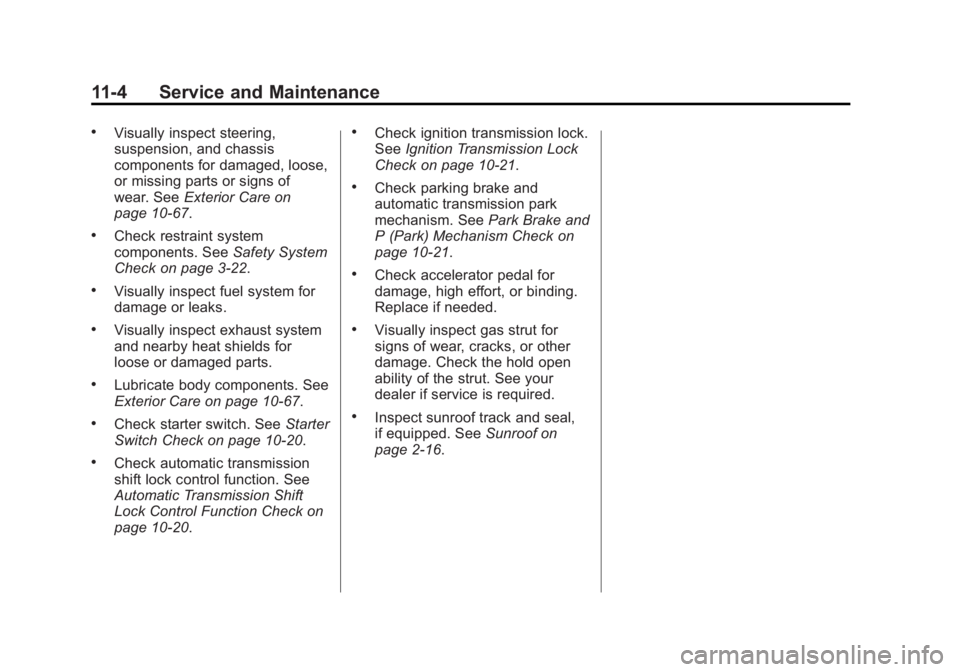BUICK ENCORE 2013 Service Manual Black plate (4,1)Buick Encore Owner Manual - 2013 - crc - 1/8/13
11-4 Service and Maintenance
.Visually inspect steering,
suspension, and chassis
components for damaged, loose,
or missing parts or sig
