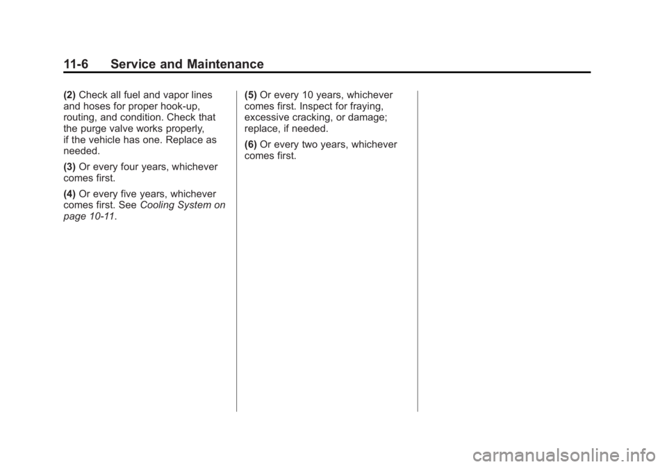 BUICK ENCORE 2013 Owners Manual Black plate (6,1)Buick Encore Owner Manual - 2013 - crc - 1/9/13
11-6 Service and Maintenance
(2)Check all fuel and vapor lines
and hoses for proper hook-up,
routing, and condition. Check that
the pur BUICK ENCORE 2013 Owners Manual Black plate (6,1)Buick Encore Owner Manual - 2013 - crc - 1/9/13
11-6 Service and Maintenance
(2)Check all fuel and vapor lines
and hoses for proper hook-up,
routing, and condition. Check that
the pur