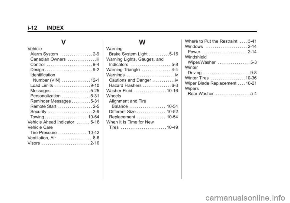 BUICK ENCORE 2013 User Guide Black plate (12,1)Buick Encore Owner Manual - 2013 - crc - 1/8/13
i-12 INDEX
V
VehicleAlarm System . . . . . . . . . . . . . . . . . 2-9
Canadian Owners . . . . . . . . . . . . . . . iii
Control . . . BUICK ENCORE 2013 User Guide Black plate (12,1)Buick Encore Owner Manual - 2013 - crc - 1/8/13
i-12 INDEX
V
VehicleAlarm System . . . . . . . . . . . . . . . . . 2-9
Canadian Owners . . . . . . . . . . . . . . . iii
Control . . .