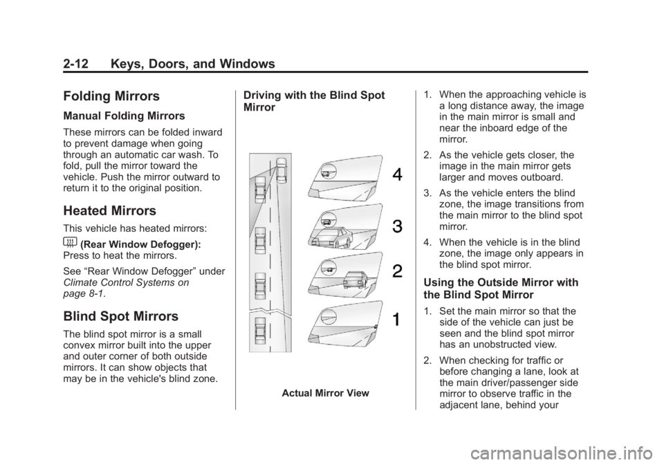 BUICK ENCORE 2013 Owners Manual Black plate (12,1)Buick Encore Owner Manual - 2013 - crc - 1/8/13
2-12 Keys, Doors, and Windows
Folding Mirrors
Manual Folding Mirrors
These mirrors can be folded inward
to prevent damage when going
t BUICK ENCORE 2013 Owners Manual Black plate (12,1)Buick Encore Owner Manual - 2013 - crc - 1/8/13
2-12 Keys, Doors, and Windows
Folding Mirrors
Manual Folding Mirrors
These mirrors can be folded inward
to prevent damage when going
t