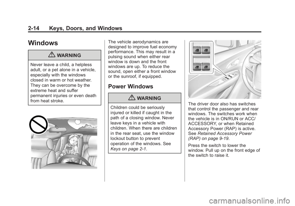 BUICK ENCORE 2013 Service Manual Black plate (14,1)Buick Encore Owner Manual - 2013 - crc - 1/8/13
2-14 Keys, Doors, and Windows
Windows
{WARNING
Never leave a child, a helpless
adult, or a pet alone in a vehicle,
especially with the