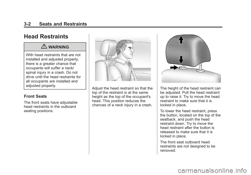 BUICK ENCORE 2013 Service Manual Black plate (2,1)Buick Encore Owner Manual - 2013 - crc - 1/8/13
3-2 Seats and Restraints
Head Restraints
{WARNING
With head restraints that are not
installed and adjusted properly,
there is a greater