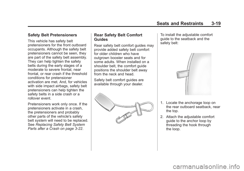 BUICK ENCORE 2013 Repair Manual Black plate (19,1)Buick Encore Owner Manual - 2013 - crc - 1/8/13
Seats and Restraints 3-19
Safety Belt Pretensioners
This vehicle has safety belt
pretensioners for the front outboard
occupants. Altho BUICK ENCORE 2013 Repair Manual Black plate (19,1)Buick Encore Owner Manual - 2013 - crc - 1/8/13
Seats and Restraints 3-19
Safety Belt Pretensioners
This vehicle has safety belt
pretensioners for the front outboard
occupants. Altho