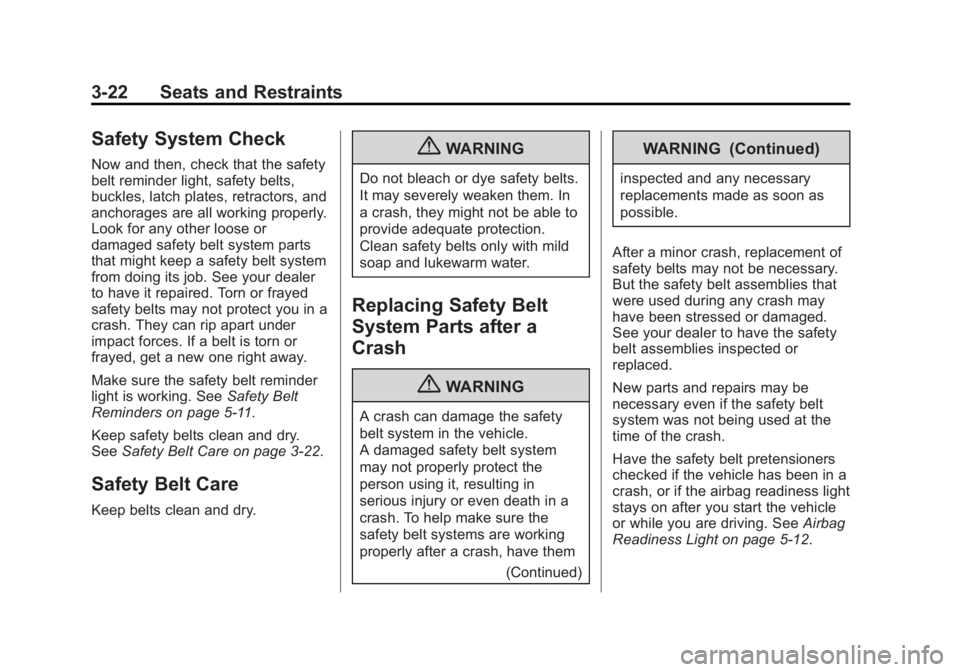 BUICK ENCORE 2013  Owners Manual Black plate (22,1)Buick Encore Owner Manual - 2013 - crc - 1/8/13
3-22 Seats and Restraints
Safety System Check
Now and then, check that the safety
belt reminder light, safety belts,
buckles, latch pl