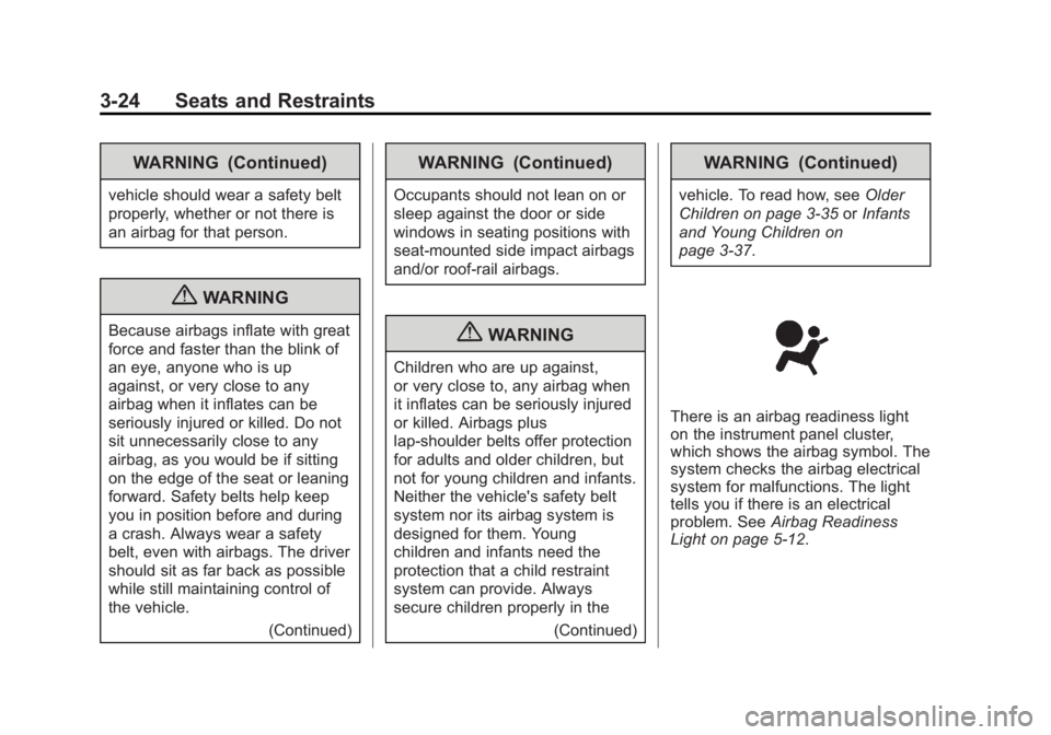 BUICK ENCORE 2013 Repair Manual Black plate (24,1)Buick Encore Owner Manual - 2013 - crc - 1/8/13
3-24 Seats and Restraints
WARNING (Continued)
vehicle should wear a safety belt
properly, whether or not there is
an airbag for that p BUICK ENCORE 2013 Repair Manual Black plate (24,1)Buick Encore Owner Manual - 2013 - crc - 1/8/13
3-24 Seats and Restraints
WARNING (Continued)
vehicle should wear a safety belt
properly, whether or not there is
an airbag for that p