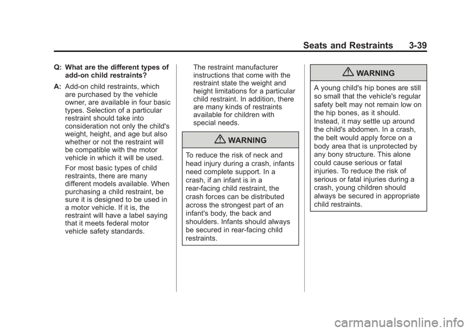 BUICK ENCORE 2013 Manual Online Black plate (39,1)Buick Encore Owner Manual - 2013 - crc - 1/8/13
Seats and Restraints 3-39
Q: What are the different types ofadd-on child restraints?
A: Add-on child restraints, which
are purchased b