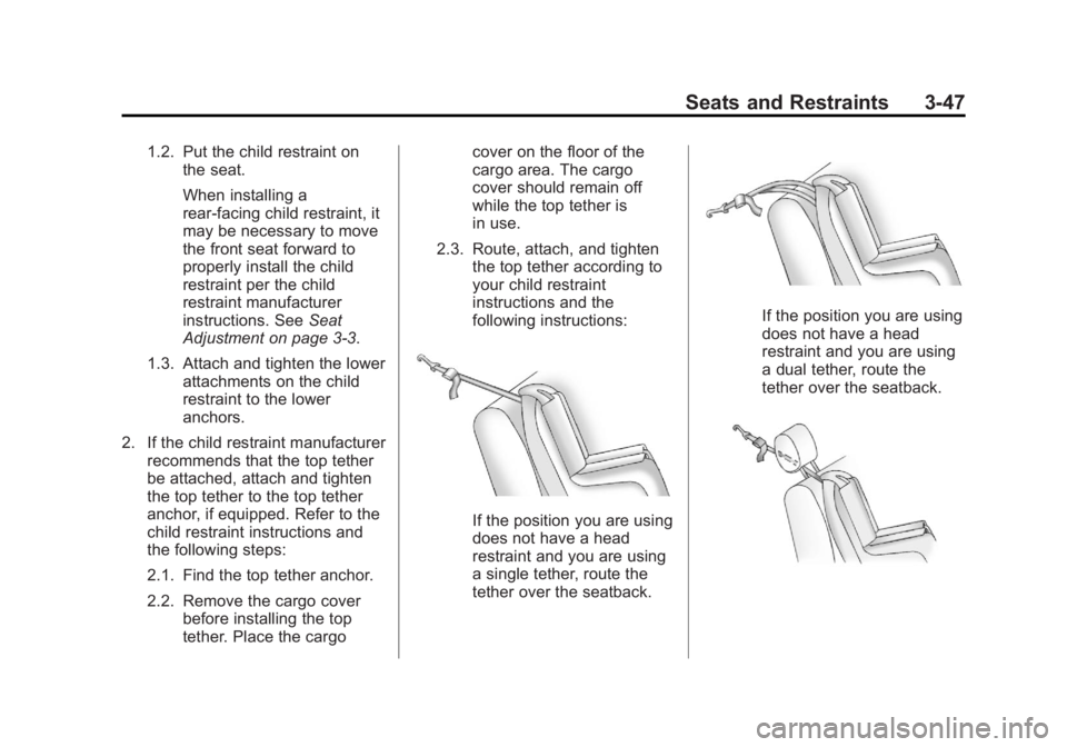 BUICK ENCORE 2013 Owners Manual Black plate (47,1)Buick Encore Owner Manual - 2013 - crc - 1/8/13
Seats and Restraints 3-47
1.2. Put the child restraint onthe seat.
When installing a
rear-facing child restraint, it
may be necessary 