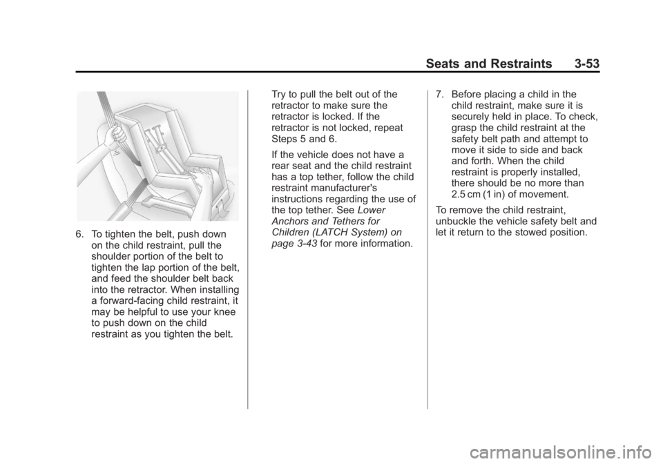 BUICK ENCORE 2013 User Guide Black plate (53,1)Buick Encore Owner Manual - 2013 - crc - 1/8/13
Seats and Restraints 3-53
6. To tighten the belt, push downon the child restraint, pull the
shoulder portion of the belt to
tighten th BUICK ENCORE 2013 User Guide Black plate (53,1)Buick Encore Owner Manual - 2013 - crc - 1/8/13
Seats and Restraints 3-53
6. To tighten the belt, push downon the child restraint, pull the
shoulder portion of the belt to
tighten th