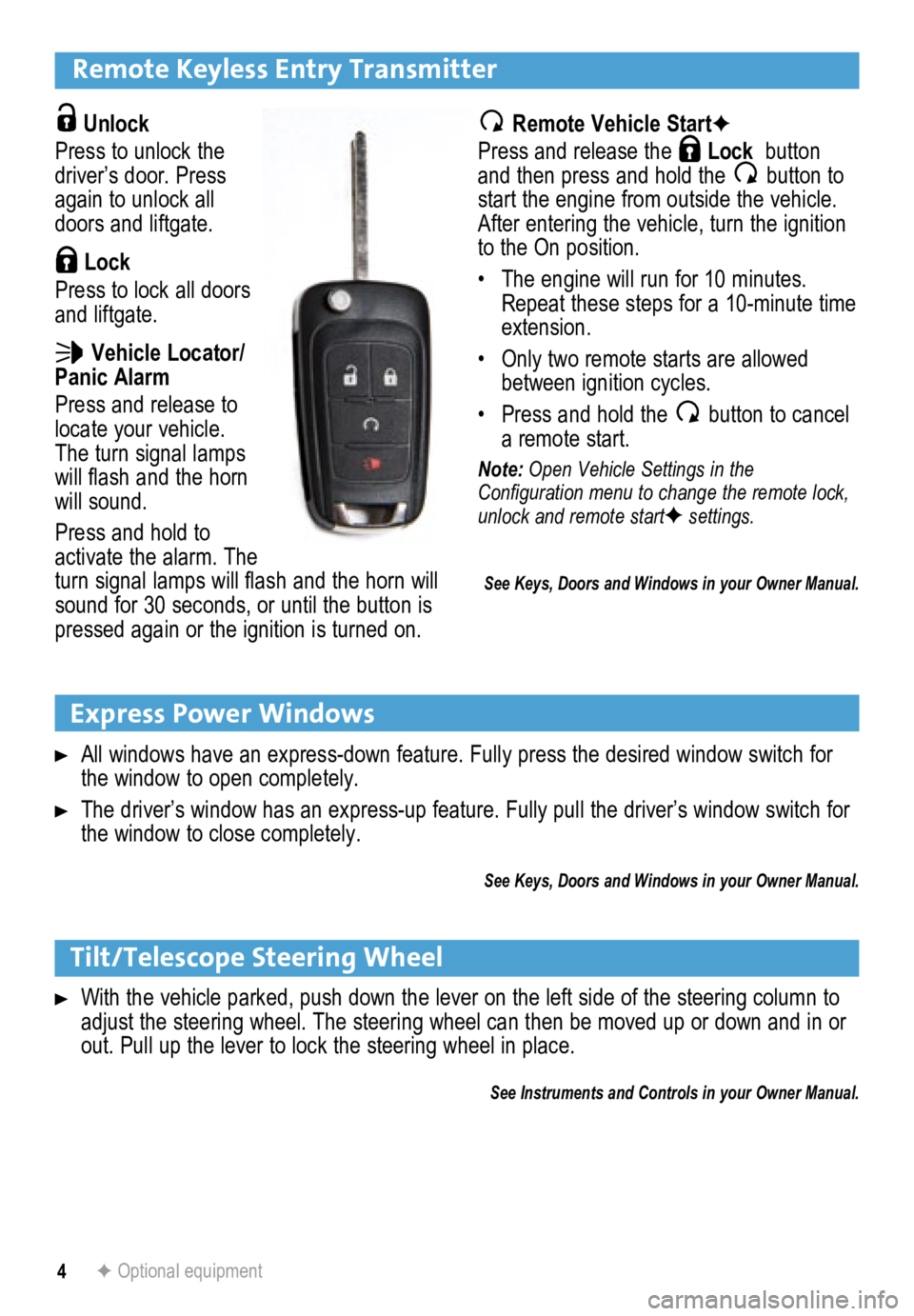 BUICK ENCORE 2013  Get To Know Guide 4
Remote Keyless Entry Transmitter
 Unlock 
Press to unlock the 
driver’s door. Press 
again to unlock all 
doors and liftgate.
 Lock 
Press to lock all doors 
and liftgate. 
 Vehicle Locator/ 
Pani