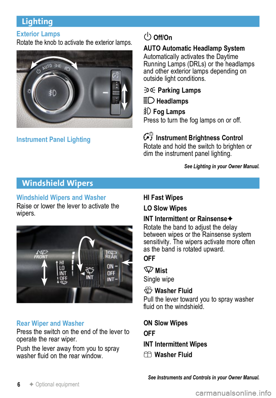 BUICK ENCORE 2013  Get To Know Guide 6
Lighting
Exterior Lamps
Rotate the knob to activate the exterior lamps. Off/On 
AUTO Automatic Headlamp System
Automatically activates the Daytime 
Running Lamps (DRLs) or the headlamps 
and other e